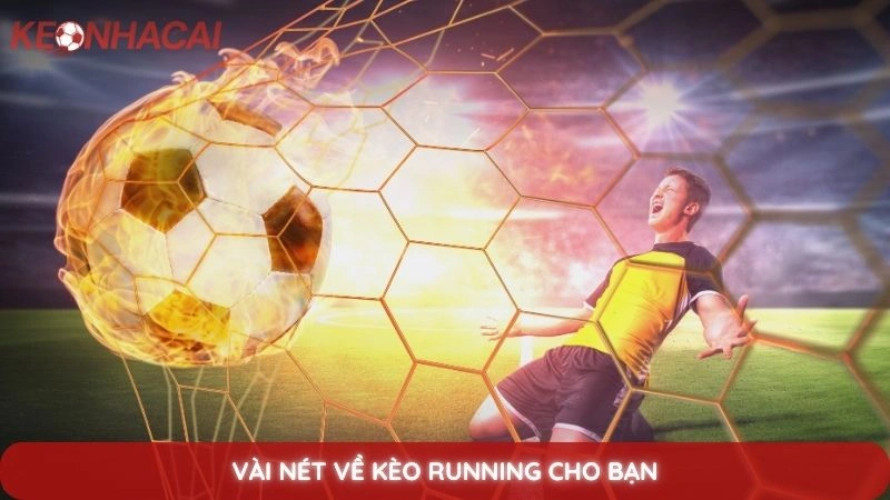 Kèo running - Kinh nghiệm bắt kèo rung hiệu quả khi trận đấu diễn ra 2 Vài nét về kèo Running cho bạn