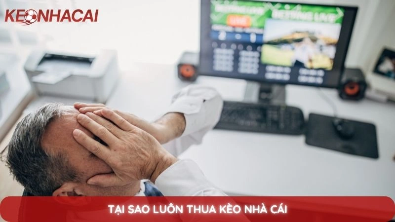 Thua kèo nhà cái - Nguyên nhân và cách khắc phục hiệu quả nhất 1 Tại Sao Luôn Thua Kèo Nhà Cái