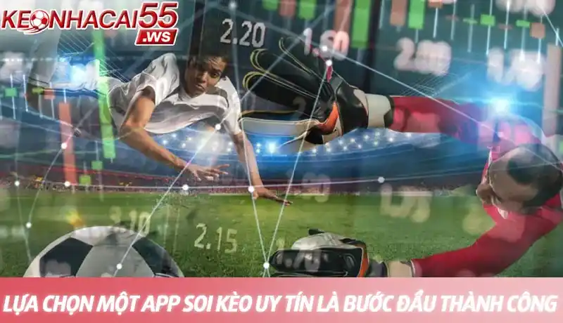 App soi kèo bóng đá uy tín - Top 5 ứng dụng tốt nhất cho người chơi 3 Lựa chọn một app soi kèo uy tín là bước đầu thành công