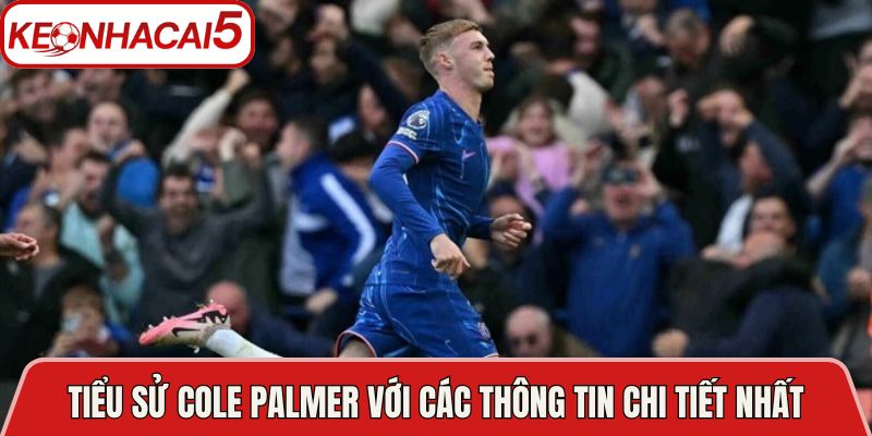 Tiểu Sử Cole Palmer - Từ Tài Năng Trẻ Đến Ngôi Sao 3 Tiểu sử Cole Palmer với các thông tin chi tiết nhất