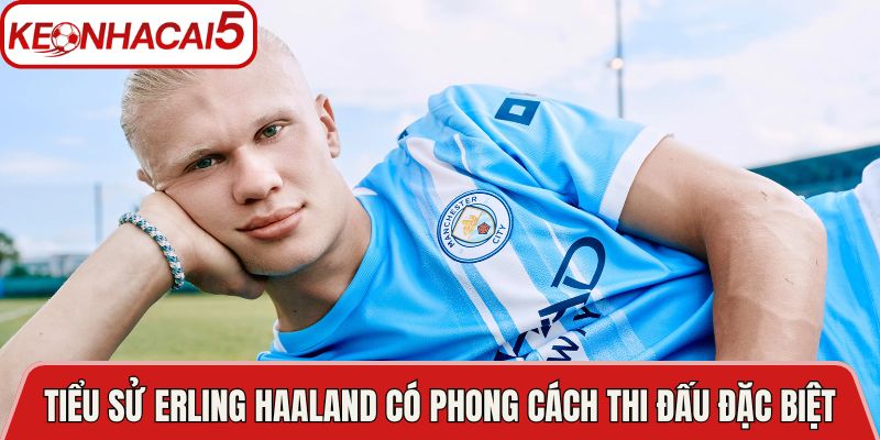 Tiểu Sử Erling Haaland - Hành Trình Của Sát Thủ Vòng Cấm 4 Tiểu sử Erling Haaland có phong cách thi đấu đặc biệt