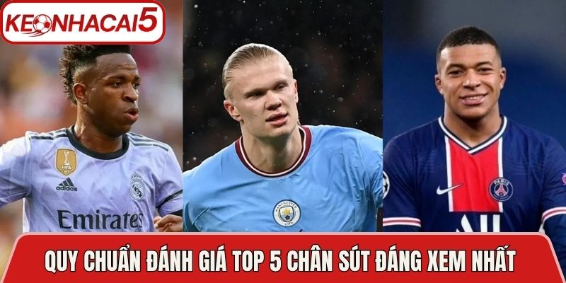 Top 5 Chân Sút Đáng Xem Nhất Thế Giới Hiện Nay: Ai Là Số 1? 2 Quy chuẩn đánh giá top 5 chân sút đáng xem nhất