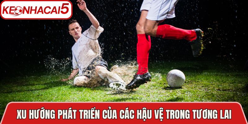 Top 5 Hậu Vệ Đáng Xem Nhất Bóng Đá Hiện Đại Hôm Nay 4 Xu hướng phát triển của các hậu vệ trong tương lai